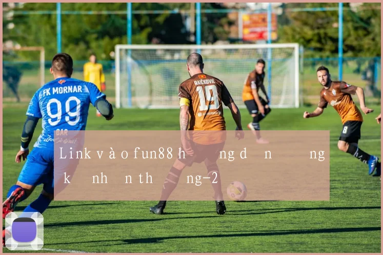 Link vào fun88 hướng dẫn đăng ký nhận thưởng