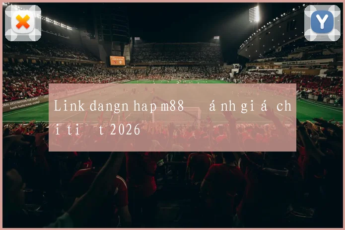Link dangn hap m88 đánh giá chi tiết 2026