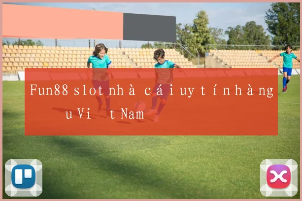 Fun88 slot nhà cái uy tín hàng đầu Việt Nam